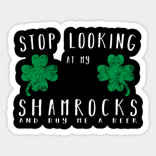 Stop looking at my shamrocks and buy me a beer Shirt Sticker